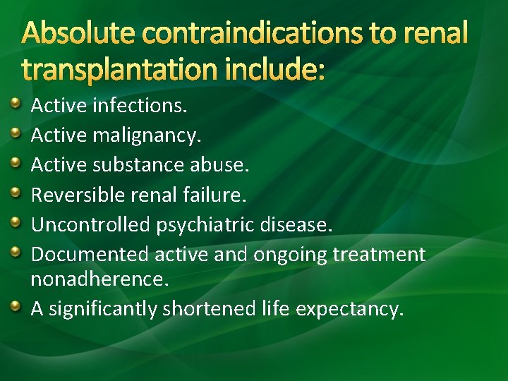 Absolute contraindications to renal transplantation include: Active infections. Active malignancy. Active substance abuse. Reversible