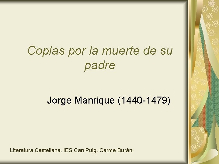 Coplas por la muerte de su padre Jorge Manrique (1440 -1479) Literatura Castellana. IES Coplas por la muerte de su padre Jorge Manrique (1440 -1479) Literatura Castellana. IES