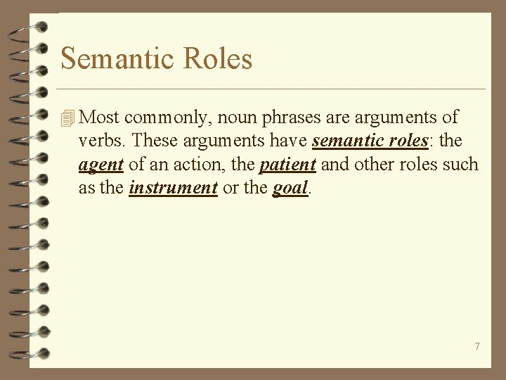 Semantic Roles 4 Most commonly, noun phrases are arguments of verbs. These arguments have