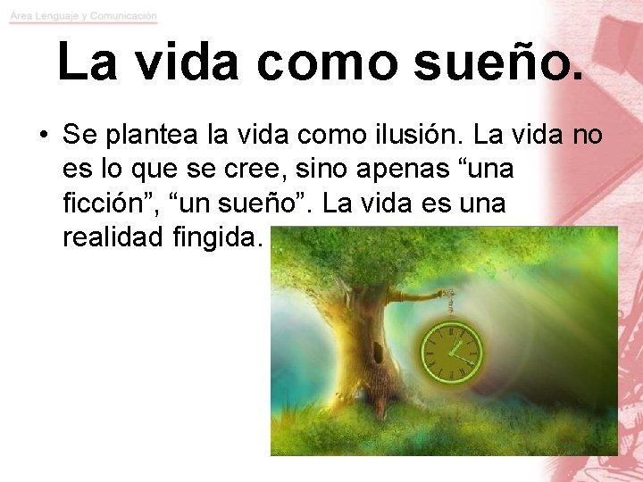 La vida como sueño. • Se plantea la vida como ilusión. La vida no