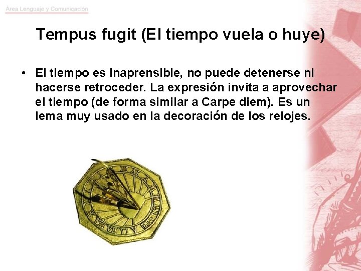 Tempus fugit (El tiempo vuela o huye) • El tiempo es inaprensible, no puede