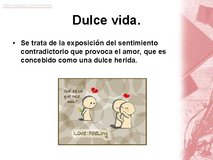 Dulce vida. • Se trata de la exposición del sentimiento contradictorio que provoca el