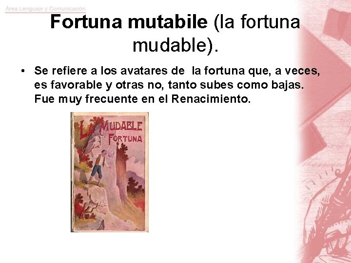 Fortuna mutabile (la fortuna mudable). • Se refiere a los avatares de la fortuna