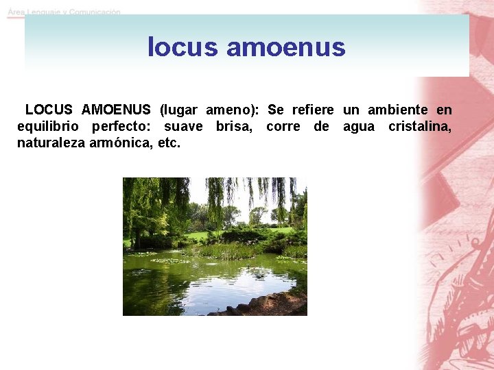 locus amoenus LOCUS AMOENUS (lugar ameno): Se refiere un ambiente en equilibrio perfecto: suave