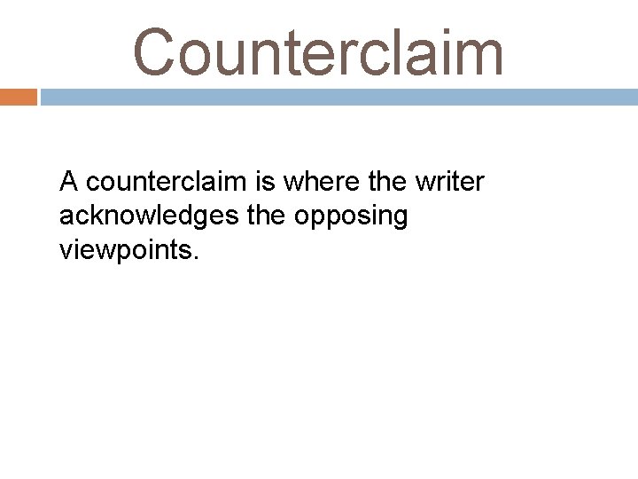 Counterclaim A counterclaim is where the writer acknowledges the opposing viewpoints. 