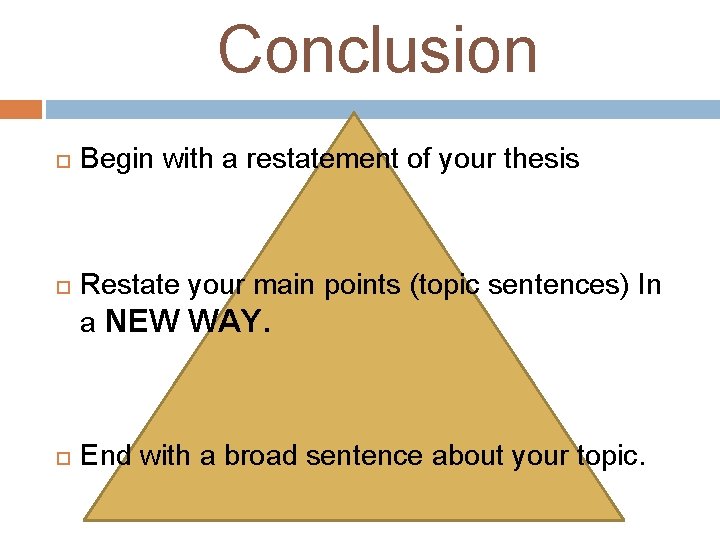 Conclusion Begin with a restatement of your thesis Restate your main points (topic sentences)