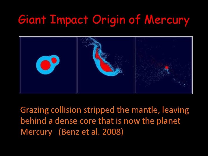 Giant Impact Origin of Mercury Grazing collision stripped the mantle, leaving behind a dense Giant Impact Origin of Mercury Grazing collision stripped the mantle, leaving behind a dense