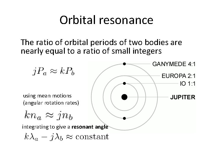 Orbital resonance The ratio of orbital periods of two bodies are nearly equal to Orbital resonance The ratio of orbital periods of two bodies are nearly equal to