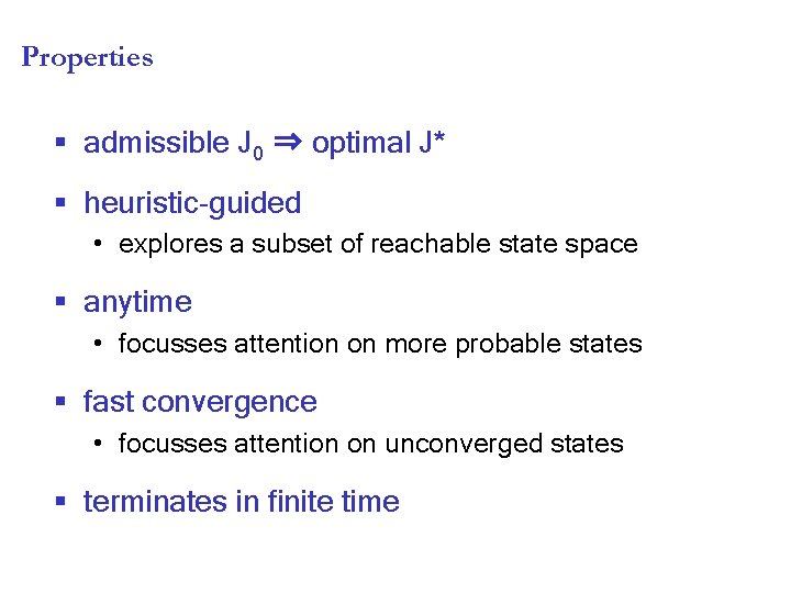 Properties § admissible J 0 ⇒ optimal J* § heuristic-guided • explores a subset