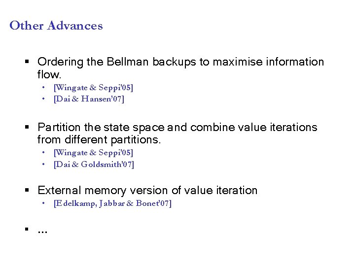 Other Advances § Ordering the Bellman backups to maximise information flow. • [Wingate &