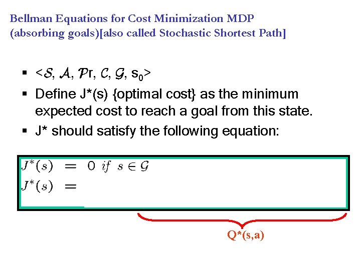 Bellman Equations for Cost Minimization MDP (absorbing goals)[also called Stochastic Shortest Path] § <S,