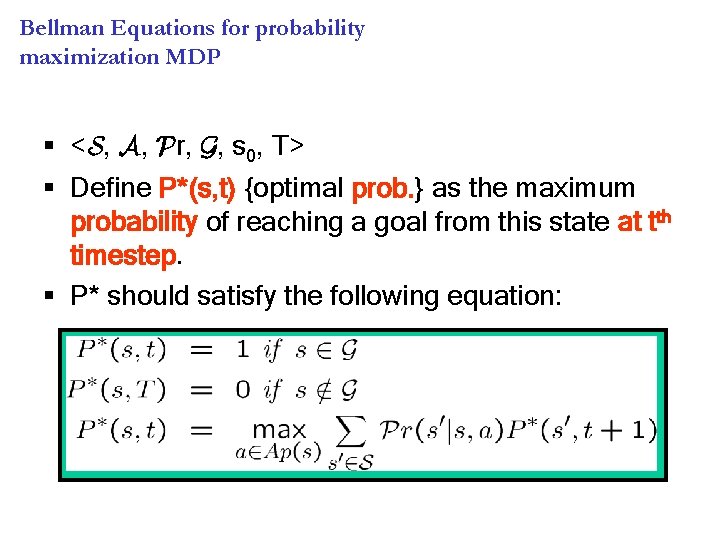 Bellman Equations for probability maximization MDP § <S, A, Pr, G, s 0, T>