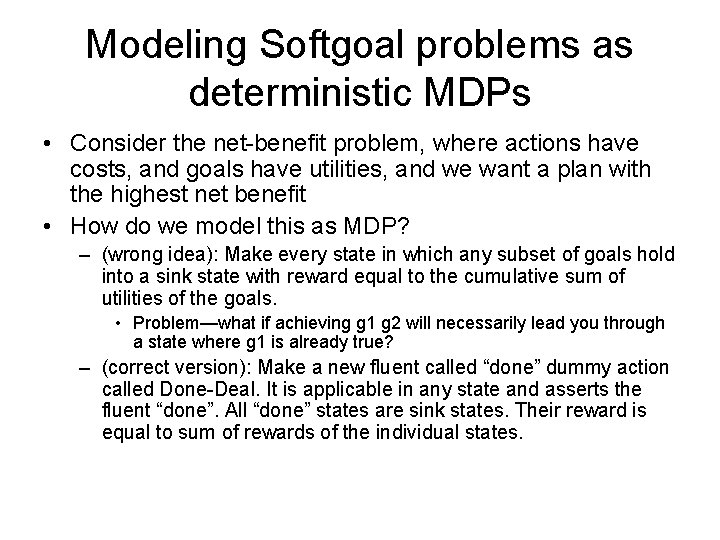 Modeling Softgoal problems as deterministic MDPs • Consider the net-benefit problem, where actions have