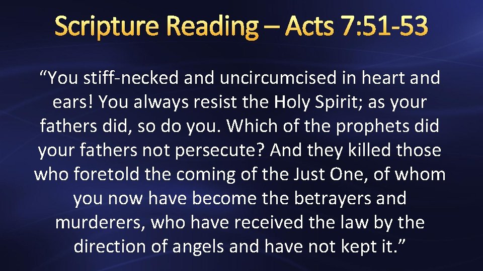 Scripture Reading – Acts 7: 51 -53 “You stiff-necked and uncircumcised in heart and