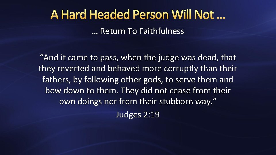 A Hard Headed Person Will Not … … Return To Faithfulness “And it came