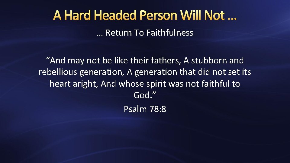 A Hard Headed Person Will Not … … Return To Faithfulness “And may not