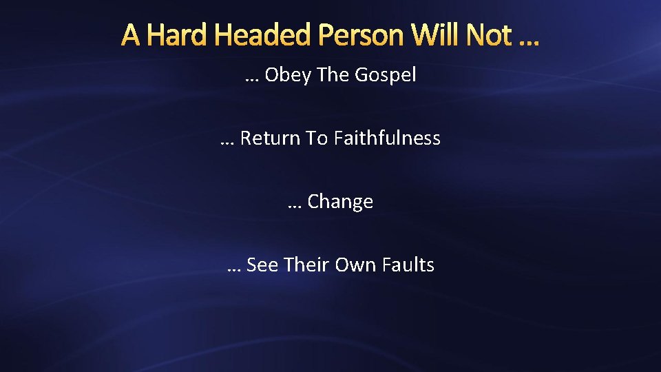 A Hard Headed Person Will Not … … Obey The Gospel … Return To