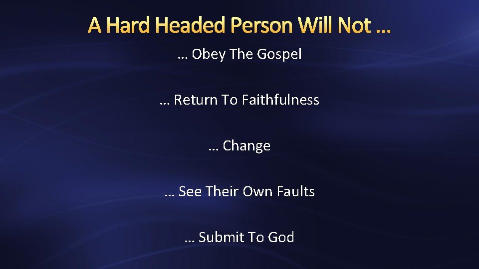 A Hard Headed Person Will Not … … Obey The Gospel … Return To