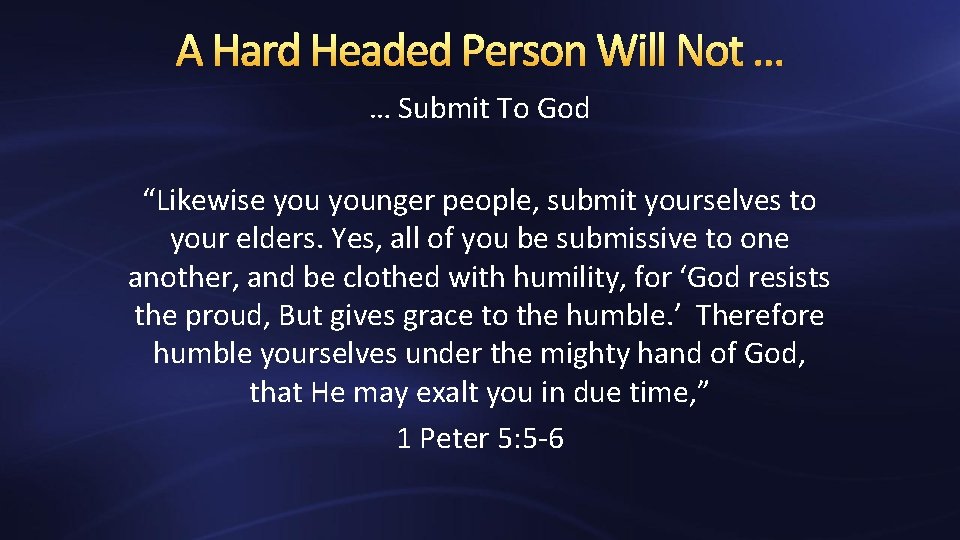 A Hard Headed Person Will Not … … Submit To God “Likewise younger people,