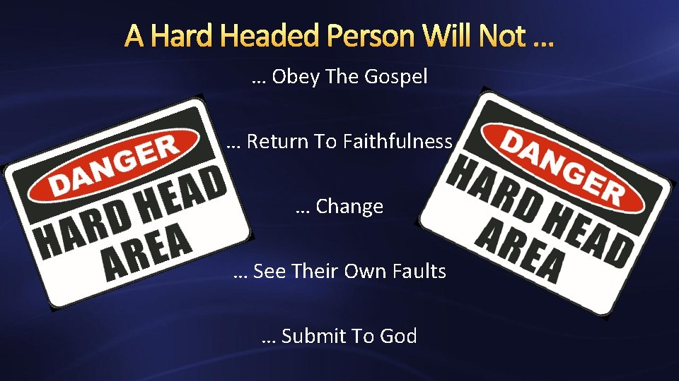 A Hard Headed Person Will Not … … Obey The Gospel … Return To