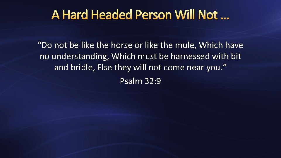 A Hard Headed Person Will Not … “Do not be like the horse or