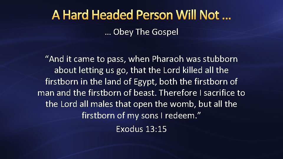 A Hard Headed Person Will Not … … Obey The Gospel “And it came