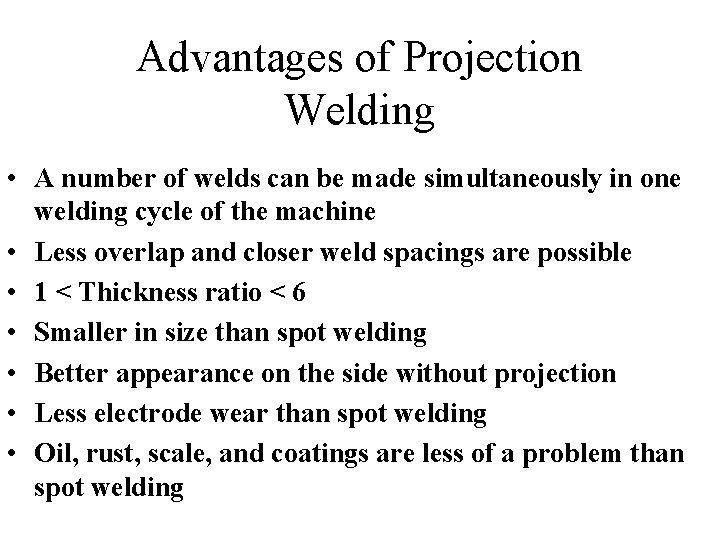 Advantages of Projection Welding • A number of welds can be made simultaneously in