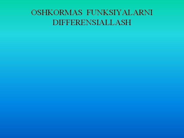 OSHKORMAS FUNKSIYALARNI DIFFERENSIALLASH 