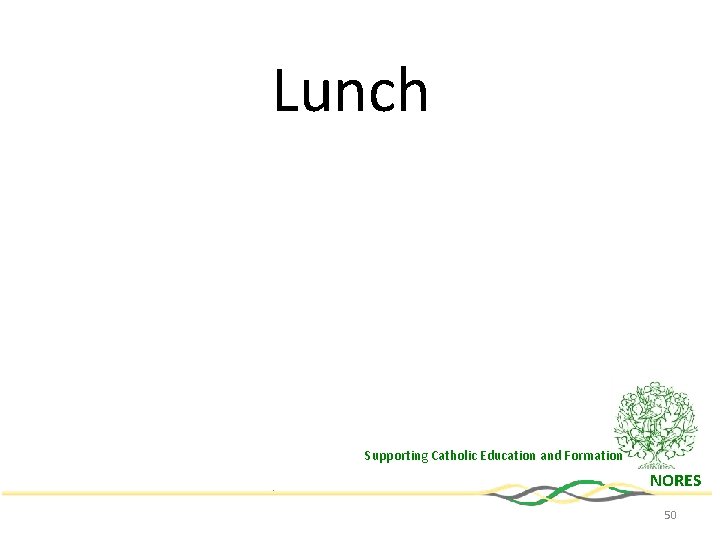 Lunch Supporting Catholic Education and Formation NORES 50 Lunch Supporting Catholic Education and Formation NORES 50