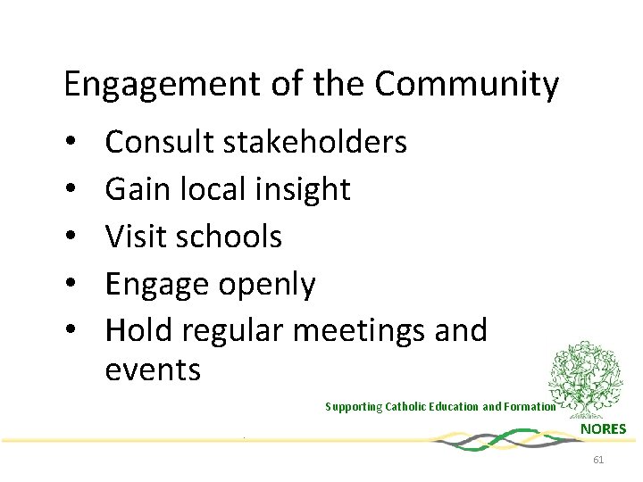 Engagement of the Community • • • Consult stakeholders Gain local insight Visit schools