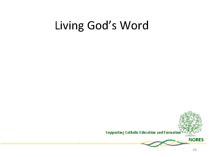 Living God’s Word Supporting Catholic Education and Formation NORES 63 