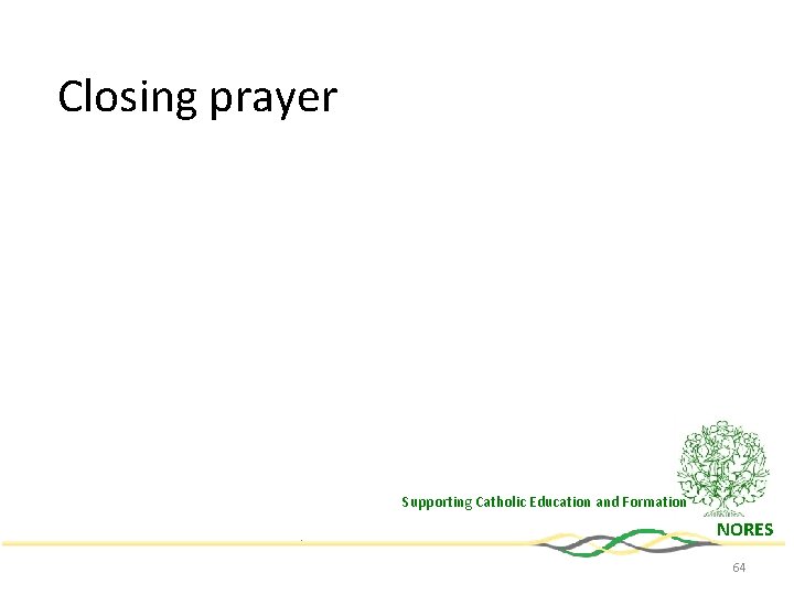 Closing prayer Supporting Catholic Education and Formation NORES 64 