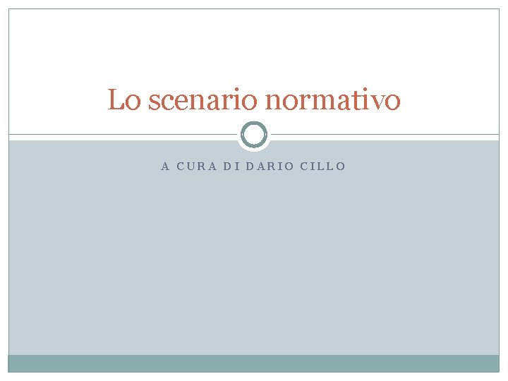 Lo scenario normativo A CURA DI DARIO CILLO 