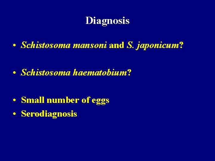 Diagnosis • Schistosoma mansoni and S. japonicum? • Schistosoma haematobium? • Small number of