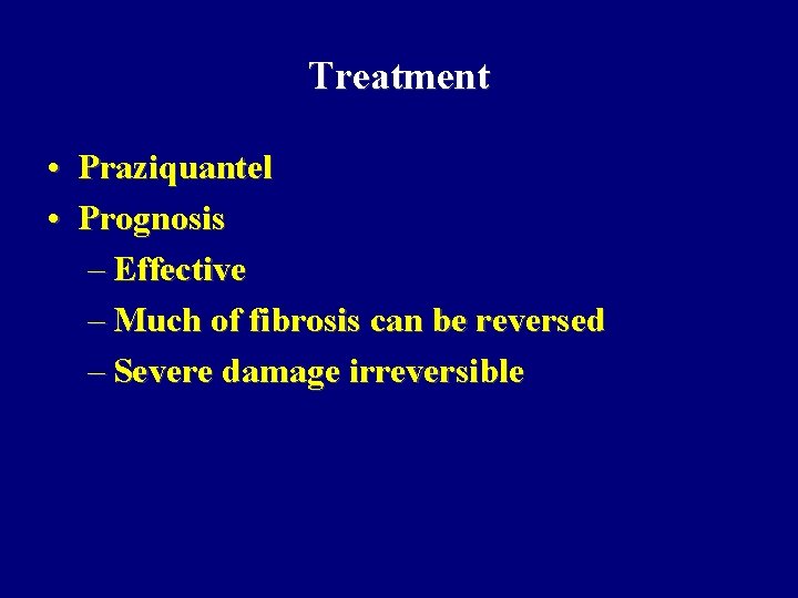 Treatment • Praziquantel • Prognosis – Effective – Much of fibrosis can be reversed