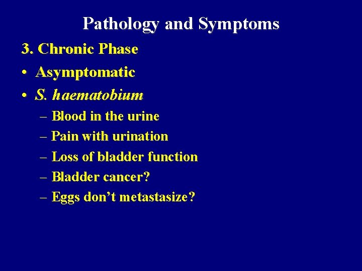 Pathology and Symptoms 3. Chronic Phase • Asymptomatic • S. haematobium – Blood in