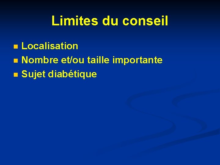 Limites du conseil n n n Localisation Nombre et/ou taille importante Sujet diabétique Limites du conseil n n n Localisation Nombre et/ou taille importante Sujet diabétique