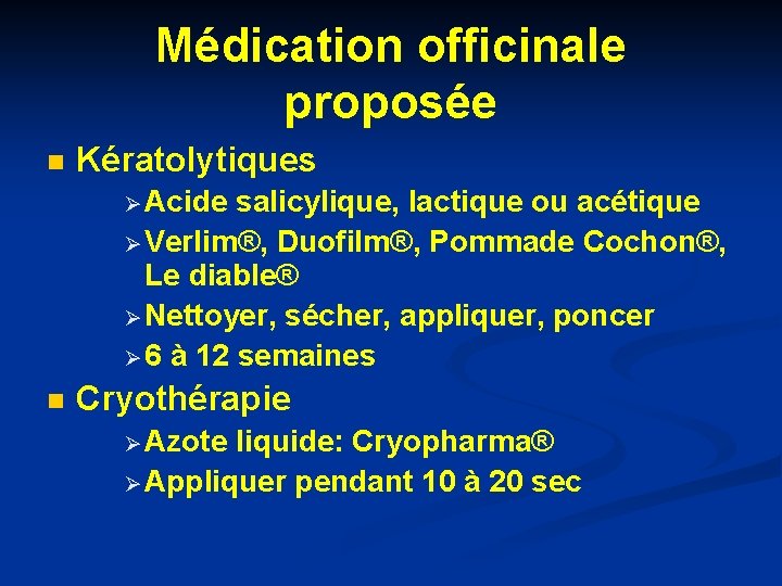 Médication officinale proposée n Kératolytiques Ø Acide salicylique, lactique ou acétique Ø Verlim®, Duofilm®, Médication officinale proposée n Kératolytiques Ø Acide salicylique, lactique ou acétique Ø Verlim®, Duofilm®,