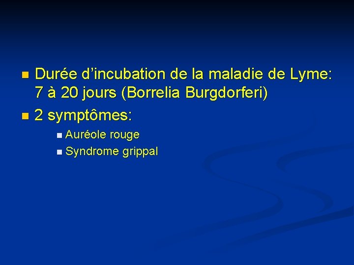 Durée d’incubation de la maladie de Lyme: 7 à 20 jours (Borrelia Burgdorferi) n Durée d’incubation de la maladie de Lyme: 7 à 20 jours (Borrelia Burgdorferi) n