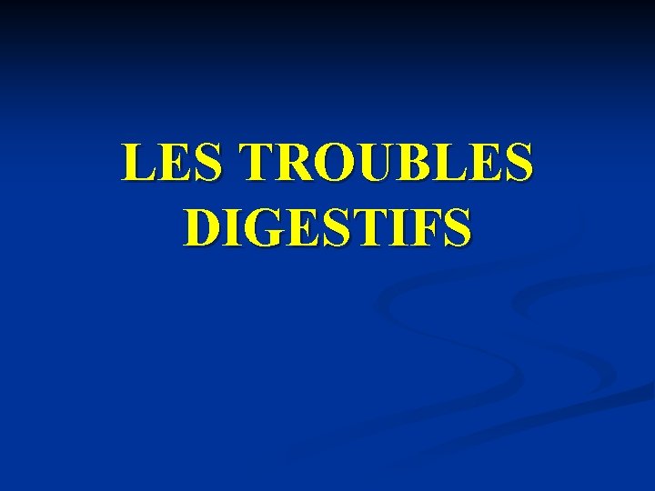 LES TROUBLES DIGESTIFS LES TROUBLES DIGESTIFS