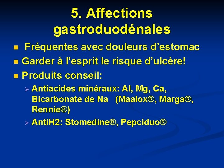 5. Affections gastroduodénales Fréquentes avec douleurs d’estomac n Garder à l’esprit le risque d’ulcère! 5. Affections gastroduodénales Fréquentes avec douleurs d’estomac n Garder à l’esprit le risque d’ulcère!