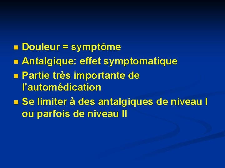 Douleur = symptôme n Antalgique: effet symptomatique n Partie très importante de l’automédication n Douleur = symptôme n Antalgique: effet symptomatique n Partie très importante de l’automédication n