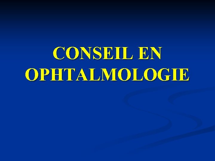 CONSEIL EN OPHTALMOLOGIE CONSEIL EN OPHTALMOLOGIE