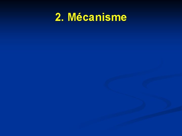2. Mécanisme 2. Mécanisme