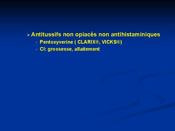 Ø Antitussifs non opiacés non antihistaminiques ü ü Pentoxyverine ( CLARIX®, VICKS®) CI: grossesse, Ø Antitussifs non opiacés non antihistaminiques ü ü Pentoxyverine ( CLARIX®, VICKS®) CI: grossesse,