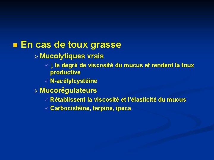 n En cas de toux grasse Ø Mucolytiques vrais ü ü ↓ le degré n En cas de toux grasse Ø Mucolytiques vrais ü ü ↓ le degré