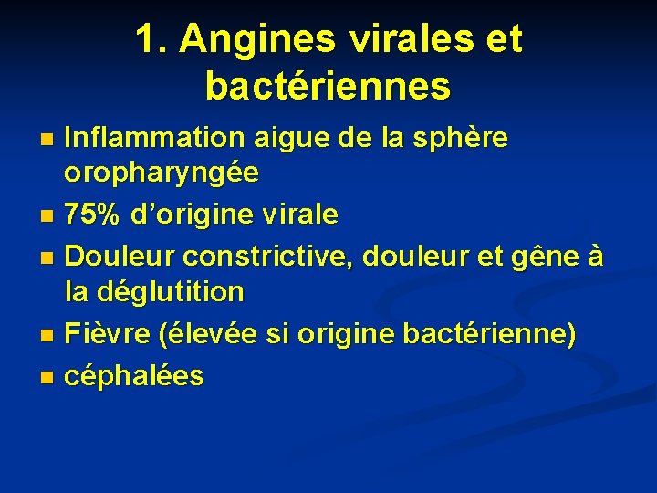 1. Angines virales et bactériennes Inflammation aigue de la sphère oropharyngée n 75% d’origine 1. Angines virales et bactériennes Inflammation aigue de la sphère oropharyngée n 75% d’origine