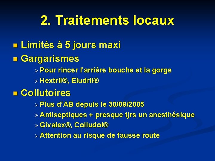 2. Traitements locaux Limités à 5 jours maxi n Gargarismes n Ø Pour rincer 2. Traitements locaux Limités à 5 jours maxi n Gargarismes n Ø Pour rincer