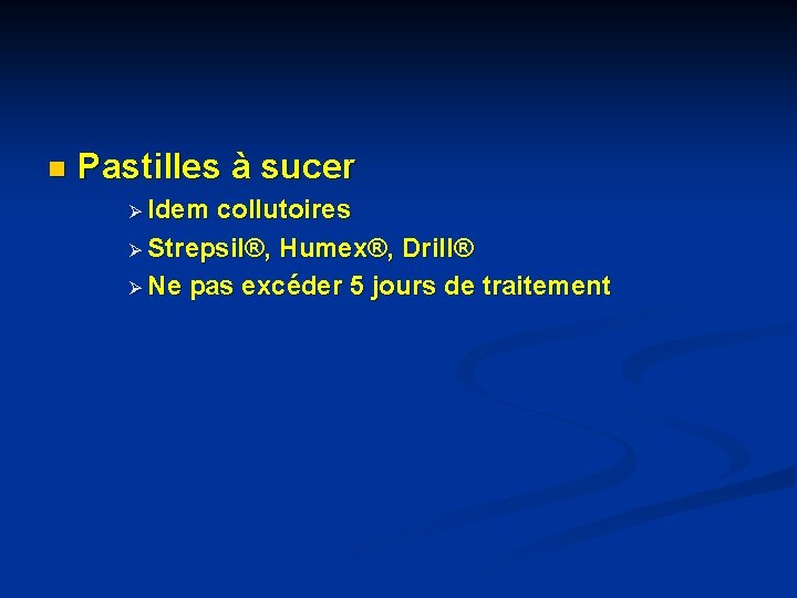 n Pastilles à sucer Ø Idem collutoires Ø Strepsil®, Humex®, Drill® Ø Ne pas n Pastilles à sucer Ø Idem collutoires Ø Strepsil®, Humex®, Drill® Ø Ne pas