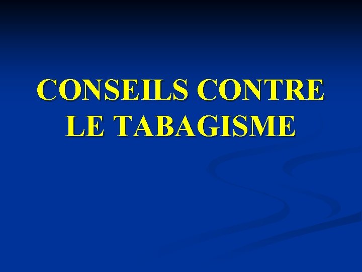 CONSEILS CONTRE LE TABAGISME CONSEILS CONTRE LE TABAGISME